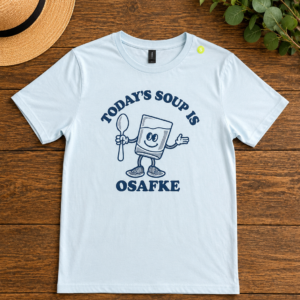 light blue t shirt with graphic design & lettering of, Today's Soup is Osafke